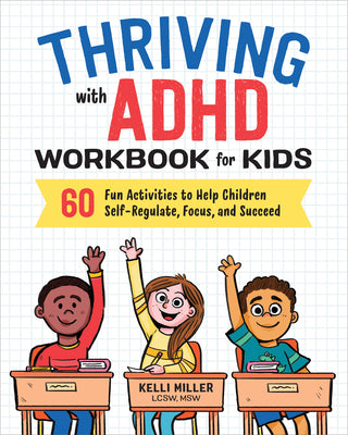 Cover Image for Thriving with ADHD Workbook for Kids: 60 Fun Activities to Help Children Self-Regulate, Focus, and Succeed -- Kelli Miller, Paperback