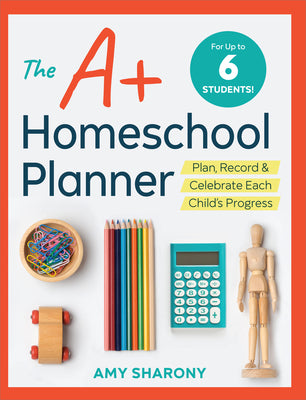 Cover Image for The A+ Homeschool Planner: Plan, Record, and Celebrate Each Child's Progress -- Amy Sharony, Paperback