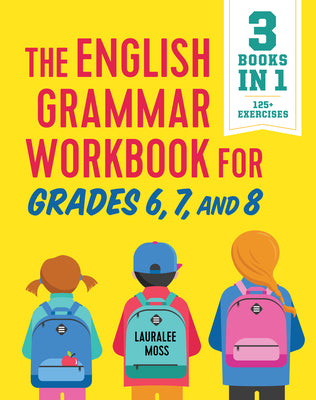Cover Image for The English Grammar Workbook for Grades 6, 7, and 8: 125+ Simple Exercises to Improve Grammar, Punctuation, and Word Usage -- Lauralee Moss, Paperback