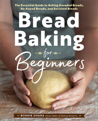Cover Image for Bread Baking for Beginners: The Essential Guide to Baking Kneaded Breads, No-Knead Breads, and Enriched Breads -- Bonnie Ohara, Paperback