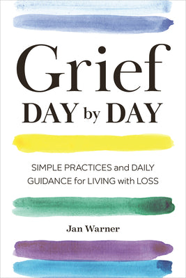 Cover Image for Grief Day by Day: Simple Practices and Daily Guidance for Living with Loss -- Jan Warner, Paperback