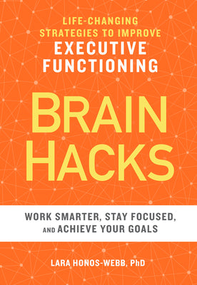Cover Image for Brain Hacks: Life-Changing Strategies to Improve Executive Functioning -- Lara Honos-Webb, Paperback