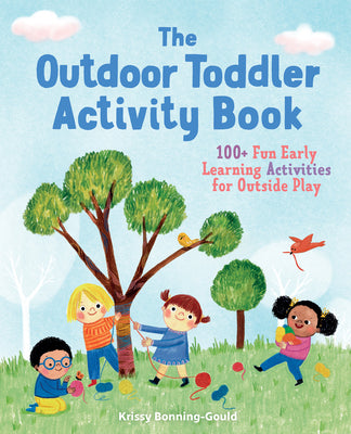 Cover Image for The Outdoor Toddler Activity Book: 100+ Fun Early Learning Activities for Outside Play -- Krissy Bonning-Gould, Paperback