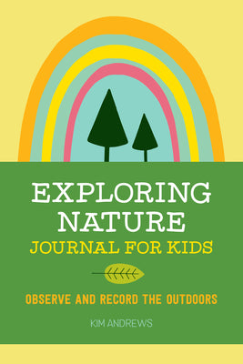 Cover Image for Exploring Nature Journal for Kids: Observe and Record the Outdoors -- Kim Andrews, Paperback