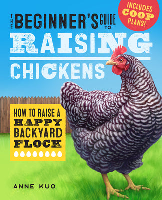 Cover Image for The Beginner's Guide to Raising Chickens: How to Raise a Happy Backyard Flock -- Anne Kuo, Paperback