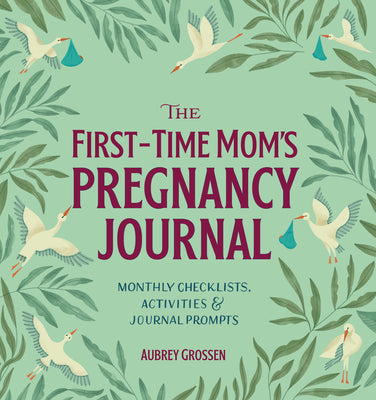 Cover Image for The First-Time Mom's Pregnancy Journal: Monthly Checklists, Activities, & Journal Prompts -- Aubrey Grossen, Paperback
