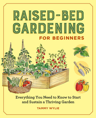 Cover Image for Raised-Bed Gardening for Beginners: Everything You Need to Know to Start and Sustain a Thriving Garden -- Tammy Wylie, Paperback