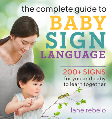 Cover Image for The Complete Guide to Baby Sign Language: 200+ Signs for You and Baby to Learn Together -- Lane Rebelo, Paperback