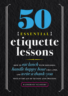 Cover Image for 50 Essential Etiquette Lessons: How to Eat Lunch with Your Boss, Handle Happy Hour Like a Pro, and Write a Thank You Note in the Age of Texting and Tw -- Katherine Furman, Paperback