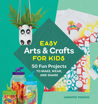 Cover Image for Easy Arts & Crafts for Kids: 50 Fun Projects to Make, Wear, and Share -- Jennifer Perkins, Paperback