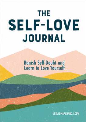 Cover Image for The Self-Love Journal: Banish Self-Doubt and Learn to Love Yourself -- Leslie Marchand, Paperback