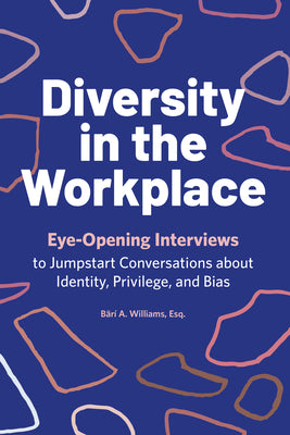 Cover Image for Diversity in the Workplace: Eye-Opening Interviews to Jumpstart Conversations about Identity, Privilege, and Bias -- Bärí A. Williams, Paperback