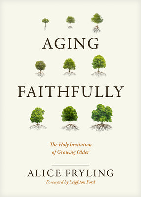Cover Image for Aging Faithfully: The Holy Invitation of Growing Older -- Alice Fryling, Hardcover