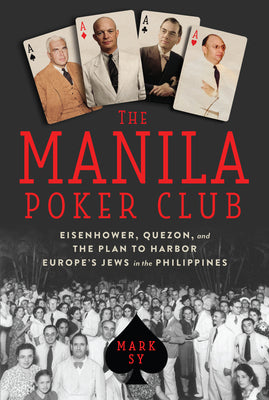 Cover Image for The Manila Poker Club: Eisenhower, Quezon, and the Plan to Harbor Europe's Jews in the Philippines -- Mark Sy, Hardcover