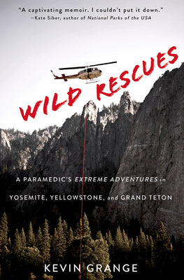 Cover Image for Wild Rescues: A Paramedic's Extreme Adventures in Yosemite, Yellowstone, and Grand Teton -- Kevin Grange, Paperback
