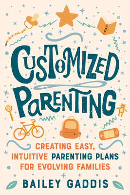 Cover Image for Customized Parenting: Creating Easy, Intuitive Parenting Plans for Evolving Families -- Bailey Gaddis, Paperback