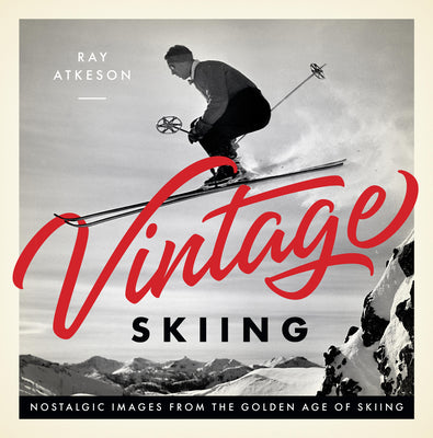 Cover Image for Vintage Skiing: Nostalgic Images from the Golden Age of Skiing -- Ray Atkeson, Hardcover