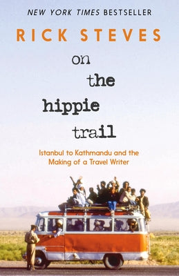 Cover Image for On the Hippie Trail: Istanbul to Kathmandu and the Making of a Travel Writer -- Rick Steves, Paperback