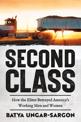 Cover Image for Second Class: How the Elites Betrayed America's Working Men and Women -- Batya Ungar-Sargon, Hardcover