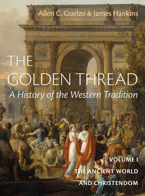 Cover Image for The Golden Thread: A History of the Western Tradition, Volume I: The Ancient World and Christendom -- James Hankins, Hardcover