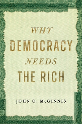 Cover Image for Why Democracy Needs the Rich -- John O. McGinnis, Hardcover