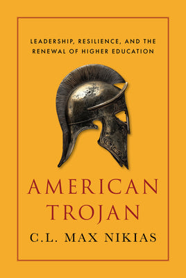 Cover Image for American Trojan: Leadership, Resilience, and the Renewal of Higher Education -- C. L. Max Nikias, Hardcover