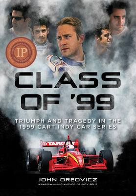 Cover Image for Class of '99: Triumph and Tragedy in the 1999 Cart Indy Car Series -- John Oreovicz, Hardcover