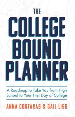 Cover Image for The College Bound Planner: A Roadmap to Take You from High School to Your First Day of College (Time Management, Goal Setting for Teens) -- Anna Costaras, Paperback