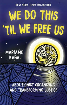 Cover Image for We Do This 'Til We Free Us: Abolitionist Organizing and Transforming Justice -- Mariame Kaba, Paperback
