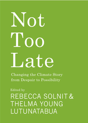 Cover Image for Not Too Late: Changing the Climate Story from Despair to Possibility -- Rebecca Solnit, Paperback