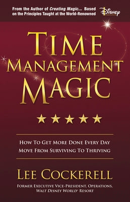 Cover Image for Time Management Magic: How to Get More Done Every Day and Move from Surviving to Thriving -- Lee Cockerell, Paperback