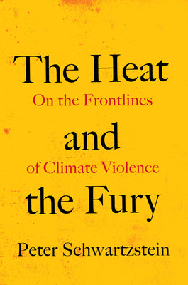 Cover Image for The Heat and the Fury: On the Frontlines of Climate Violence -- Peter Schwartzstein, Hardcover