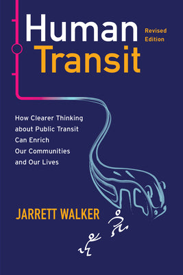 Cover Image for Human Transit (Revised Edition): How Clearer Thinking about Public Transit Can Enrich Our Communities and Our Lives -- Jarrett Walker, Paperback
