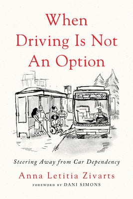 Cover Image for When Driving Is Not an Option: Steering Away from Car Dependency -- Anna Zivarts, Paperback