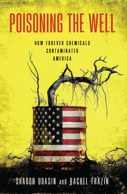 Cover Image for Poisoning the Well: How Forever Chemicals Contaminated America -- Sharon Udasin, Hardcover