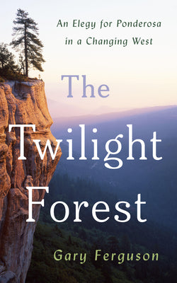 Cover Image for The Twilight Forest: An Elegy for Ponderosa in a Changing West -- Gary Ferguson, Hardcover