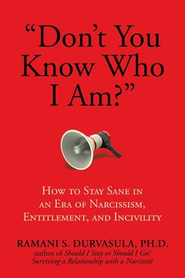 Cover Image for Don't You Know Who I Am?: How to Stay Sane in an Era of Narcissism, Entitlement, and Incivility -- Ramani S. Durvasula Ph. D., Paperback