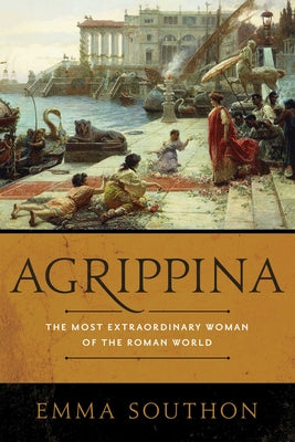 Cover Image for Agrippina: The Most Extraordinary Woman of the Roman World -- Emma Southon, Paperback