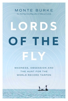 Cover Image for Lords of the Fly: Madness, Obsession, and the Hunt for the World Record Tarpon -- Monte Burke, Paperback