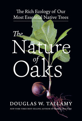 Cover Image for The Nature of Oaks: The Rich Ecology of Our Most Essential Native Trees -- Douglas W. Tallamy, Hardcover