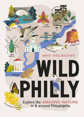 Cover Image for Wild Philly: Explore the Amazing Nature in and Around Philadelphia -- Mike Weilbacher, Paperback