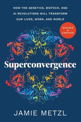 Cover Image for Superconvergence: How the Genetics, Biotech, and AI Revolutions Will Transform Our Lives, Work, and World -- Jamie Metzl, Paperback