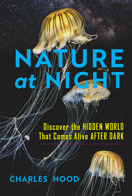 Cover Image for Nature at Night: Discover the Hidden World That Comes Alive After Dark -- Charles Hood, Hardcover