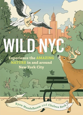 Cover Image for Wild NYC: Experience the Amazing Nature in and Around New York City -- Ryan Mandelbaum, Paperback