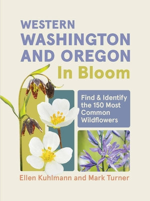 Cover Image for Western Washington and Oregon in Bloom: Find and Identify the 150 Most Common Wildflowers -- Ellen Kuhlmann, Paperback