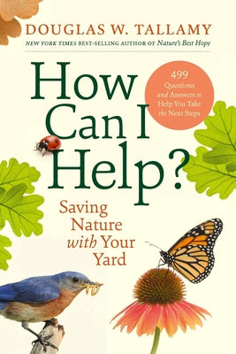 Cover Image for How Can I Help?: Saving Nature with Your Yard -- Douglas W. Tallamy, Hardcover