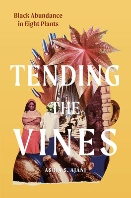 Cover Image for Tending the Vines: Black Abundance in Eight Plants -- Ashia S. Ajani, Hardcover