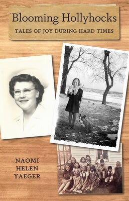 Cover Image for Blooming Hollyhocks: Tales of Joy During Hard Times -- Naomi Helen Yaeger, Paperback