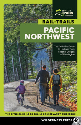 Cover Image for Rail-Trails Pacific Northwest: The Definitive Guide to Multiuse Trails in Idaho, Oregon & Washington -- Rails to Trails Conservancy, Paperback