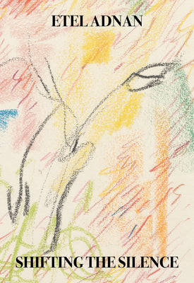 Cover Image for Shifting the Silence -- Etel Adnan, Paperback